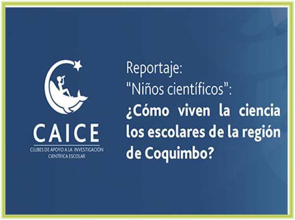 Reportaje:  “Niños científicos” ¿Cómo viven la ciencia los escolares de la región de Coquimbo?