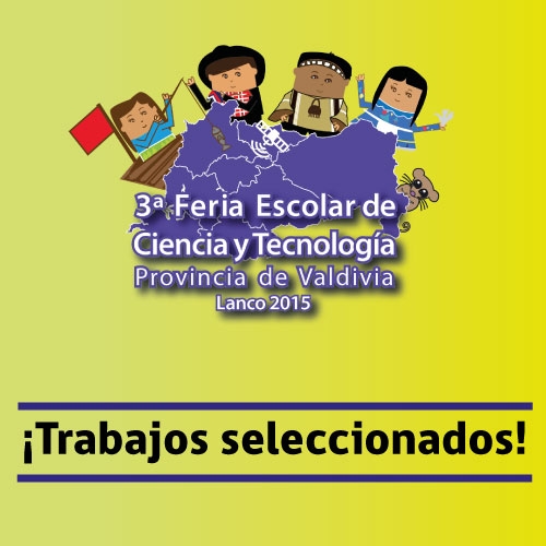 Trabajos seleccionados para la 3a Feria Provincial Escolar de Ciencia y Tecnología Provincia de Valdivia