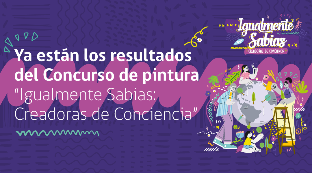 ¡Atención! Ya están los resultados del Concurso de pintura “Igualmente Sabias: Creadoras de Conciencia”