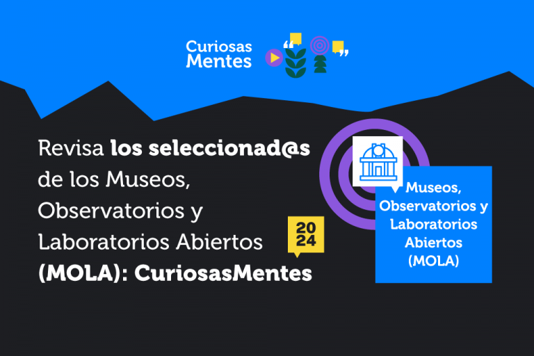 Revisa los resultados de los Museos, Observatorios y Laboratorios Abiertos (MOLA): CuriosasMentes 2024