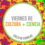 Primer semestre 2015 en los Viernes de Cultura + Ciencia